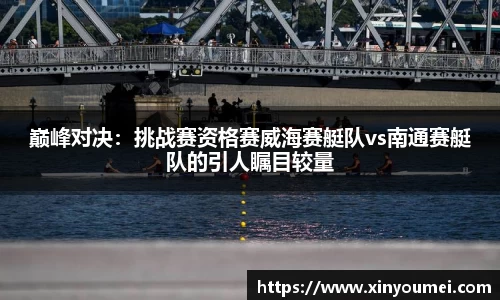 巅峰对决：挑战赛资格赛威海赛艇队vs南通赛艇队的引人瞩目较量